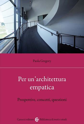 Per un'architettura empatica. Prospettive, concetti, questioni - Paola Gregory - Libro Carocci 2024, Biblioteca di testi e studi | libraccio.click