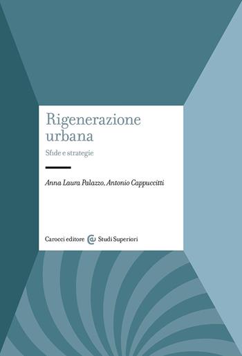 Rigenerazione urbana. Sfide e strategie - Anna Laura Palazzo, Antonio Cappuccitti - Libro Carocci 2024, Studi superiori | libraccio.click