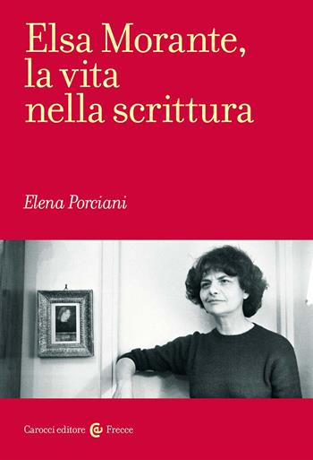 Elsa Morante, la vita nella scrittura - Elena Porciani - Libro Carocci 2024, Frecce | libraccio.click