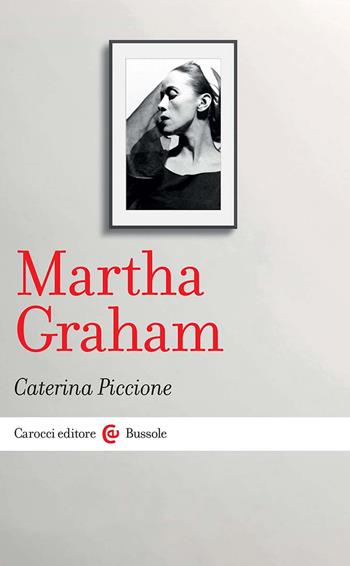 Martha Graham - Caterina Piccione - Libro Carocci 2024, Le bussole | libraccio.click