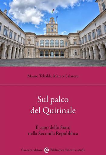 Sul palco del Quirinale. Il capo dello Stato nella Seconda Repubblica - Mauro Tebaldi, Marco Calaresu - Libro Carocci 2024, Biblioteca di testi e studi | libraccio.click