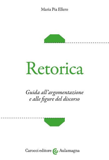Retorica. Guida all'argomentazione e alle figure del discorso - Maria Pia Ellero - Libro Carocci 2024, Aulamagna | libraccio.click