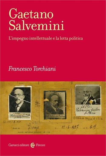 Gaetano Salvemini. L'impegno intellettuale e la lotta politica - Francesco Torchiani - Libro Carocci 2025, Frecce | libraccio.click