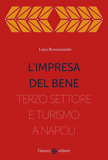 L'impresa del bene. I Quartieri spagnoli, fra Terzo settore e turistificazione - Luca Rossomando - Libro Carocci 2025, Territorio e casa | libraccio.click