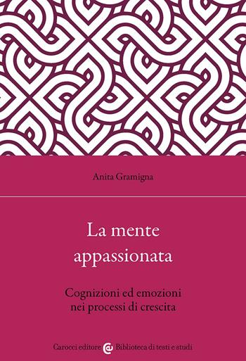 La mente appassionata. Cognizioni ed emozioni nei processi di crescita - Anita Gramigna - Libro Carocci 2026, Biblioteca di testi e studi | libraccio.click