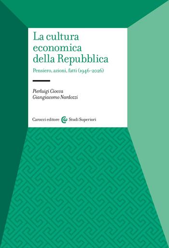La cultura economica della Repubblica. Pensiero, azioni, fatti (1946-2026) - Pierluigi Ciocca, Giangiacomo Nardozzi - Libro Carocci 2026, Studi superiori | libraccio.click