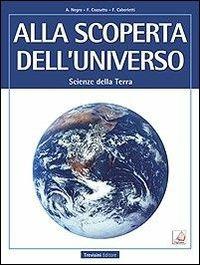 Alla scoperta dell'universo. Scienze della terra. Per le Scuole superiori. - Anna Negro, Franca Cozzutto, Fatima Caberletti - Libro Trevisini 2014 | libraccio.click