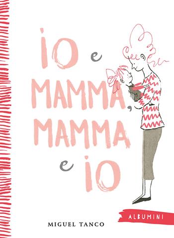 Io e Mamma, Mamma e Io. Ediz. a colori - Miguel Tanco - Libro Emme Edizioni 2024, Albumini | libraccio.click