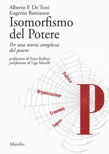 Isomorfismo del potere. Per una teoria complessa del potere - Alberto Felice De Toni, Eugenio Bastianon - Libro Marsilio 2019, Ricerche | libraccio.click