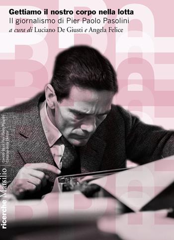 Gettiamo il nostro corpo nella lotta. Il giornalismo di Pier Paolo Pasolini  - Libro Marsilio 2020, Pasolini. Ricerche | libraccio.click