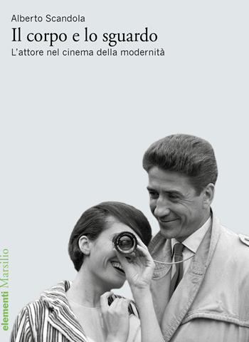 Il corpo e lo sguardo. L’attore nel cinema della modernità - Alberto Scandola - Libro Marsilio 2020, Elementi | libraccio.click