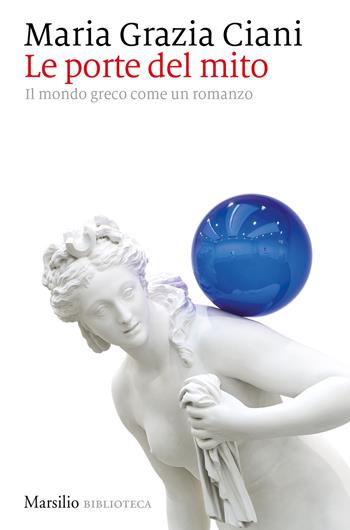 Le porte del mito. Il mondo greco come un romanzo - Maria Grazia Ciani - Libro Marsilio 2020, Biblioteca | libraccio.click