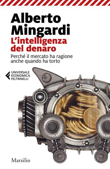 L'intelligenza del denaro. Perché il mercato ha ragione anche quando ha torto - Alberto Mingardi - Libro Marsilio 2020, Universale economica Feltrinelli | libraccio.click