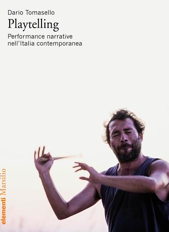 Playtelling. Performance narrative nell’Italia contemporanea - Dario Tomasello - Libro Marsilio 2021, Elementi | libraccio.click