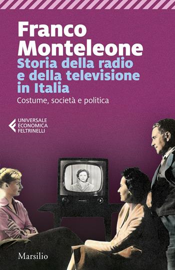 Storia della radio e della televisione in Italia. Costume, società e politica - Franco Monteleone - Libro Marsilio 2021, Universale economica Feltrinelli | libraccio.click