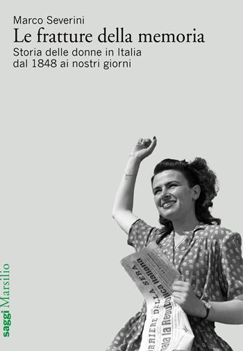 Le fratture della memoria. Storia delle donne in Italia dal 1848 ai nostri giorni - Marco Severini - Libro Marsilio 2023, Saggi | libraccio.click