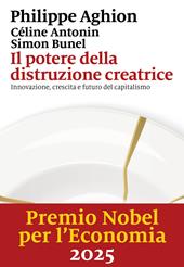 Il potere della distruzione creatrice. Innovazione, crescita e futuro del capitalismo