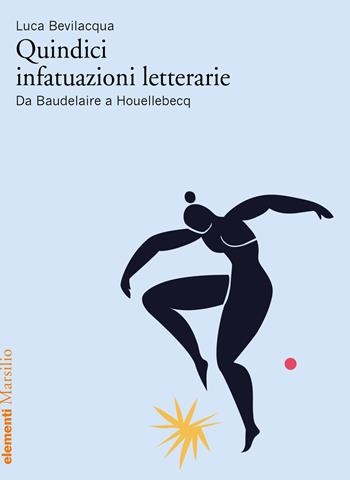 Quindici infatuazioni letterarie. Da Baudelaire a Houellebecq - Luca Bevilacqua - Libro Marsilio 2023, Elementi | libraccio.click