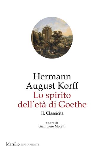 Lo spirito dell'età di Goethe. Vol. 2: Classicità - Hermann August Korff - Libro Marsilio 2024, Firmamenti | libraccio.click