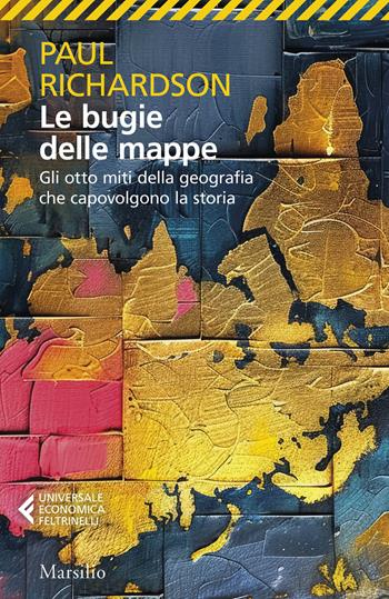 Le bugie delle mappe. Gli otto miti della geografia che capovolgono la storia - Paul Richardson - Libro Marsilio 2026, Universale economica Feltrinelli | libraccio.click