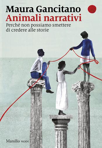Animali narrativi. Perché non possiamo smettere di credere alle storie - Maura Gancitano - Libro Marsilio 2026, Nodi | libraccio.click