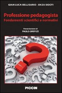 Professione pedagogista. Fondamenti scientifici e normativi - Gian Luca Bellisario, Enza Sidoti - Libro Piccin-Nuova Libraria 2014 | libraccio.click