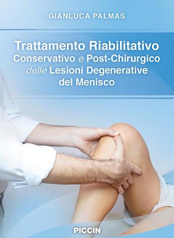 Trattamento riabilitativo e conservativo e post-chirurgico delle lesioni degenerative del menisco - Gianluca Palmas - Libro Piccin-Nuova Libraria 2020 | libraccio.click