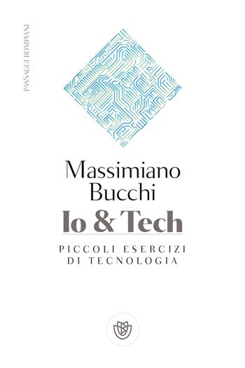Io & tech. Piccoli esercizi di tecnologia - Massimiano Bucchi - Libro Bompiani 2020, PasSaggi | libraccio.click