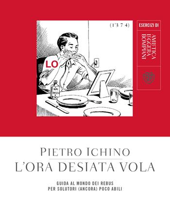 L'ora desiata vola. Guida al mondo dei rebus per solutori (ancora) poco abili - Pietro Ichino - Libro Bompiani 2021, Amletica leggera | libraccio.click