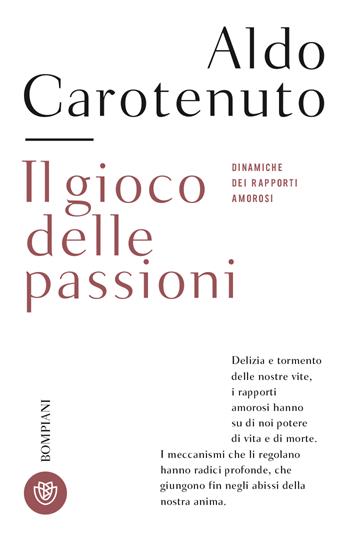 Il gioco della passioni. Dinamiche dei rapporti amorosi - Aldo Carotenuto - Libro Bompiani 2023, Tascabili. Saggi | libraccio.click
