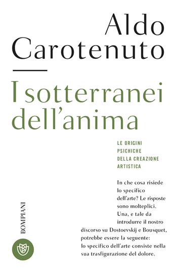I sotterranei dell'anima. Le origini psichiche della creazione artistica - Aldo Carotenuto - Libro Bompiani 2023, Tascabili. Saggi | libraccio.click