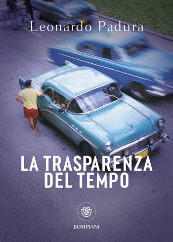 La trasparenza del tempo. Una nuova indagine di Mario Conde - Leonardo Padura - Libro Bompiani 2023, Tascabili narrativa | libraccio.click
