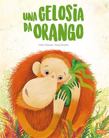 Una gelosia da orango. Ediz. a colori - Irena Trevisan, Susy Zanella - Libro Sassi 2020, Sassi junior | libraccio.click