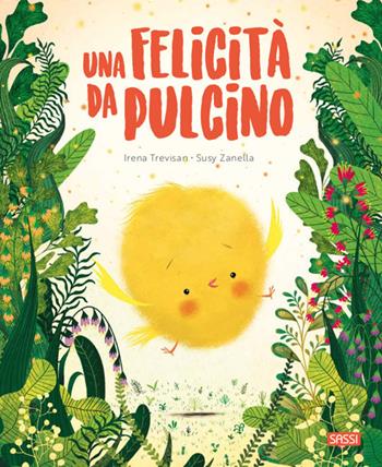 Una felicità da pulcino. Ediz. a colori - Irena Trevisan, Susy Zanella - Libro Sassi 2021, Sassi junior | libraccio.click