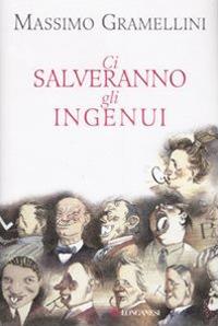 Ci salveranno gli ingenui - Massimo Gramellini - Libro Longanesi 2007, Nuovo Cammeo | libraccio.click