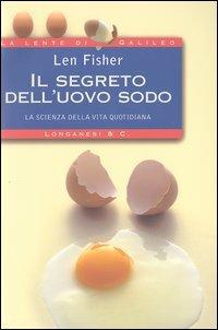Il segreto dell'uovo sodo. La scienza della vita quotidiana - Len Fisher - Libro Longanesi 2003, La lente di Galileo | libraccio.click