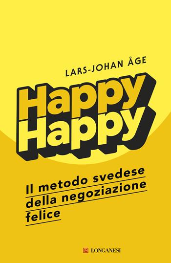 Happy happy. Il metodo svedese della negoziazione felice - Lars-Johan Åge - Libro Longanesi 2020, Il Cammeo | libraccio.click