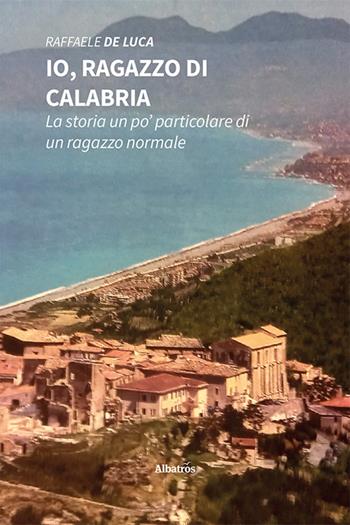 Io, ragazzo di Calabria. La storia un po' particolare di un ragazzo normale - Raffaele De Luca - Libro Gruppo Albatros Il Filo 2022, Nuove voci. Strade | libraccio.click