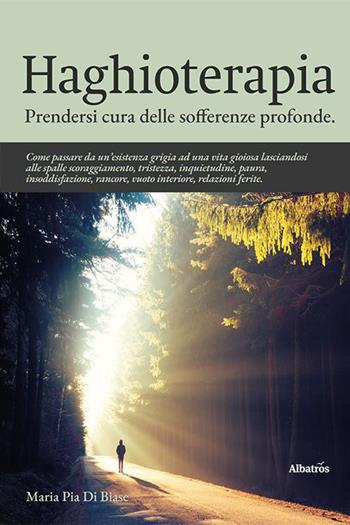 Haghioterapia. Prendersi cura delle sofferenze profonde - Maria Pia Di Biase - Libro Gruppo Albatros Il Filo 2023, Nuove voci. I saggi | libraccio.click