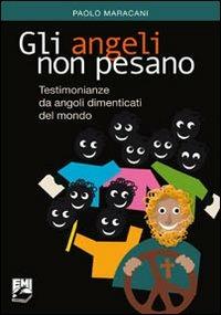 Gli angeli non pesano. Testimonianze e messaggi da angoli dimenticati del mondo - Paolo Maracani - Libro EMI 2010, Vita di missione | libraccio.click