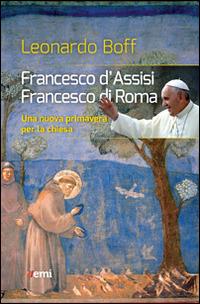 Francesco d'Assisi, Francesco di Roma. Una nuova primavera per la Chiesa - Leonardo Boff - Libro EMI 2015, Vita di missione. Nuova serie | libraccio.click