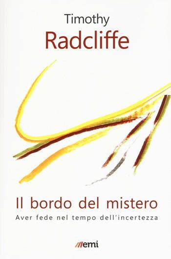 Il bordo del mistero. Aver fede nel tempo dell'incertezza - Timothy Radcliffe - Libro EMI 2016, Fede in tempi incerti | libraccio.click