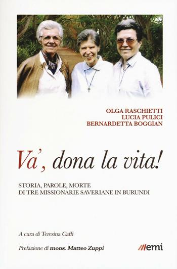 Và, dona la tua vita! Storia, parole, morte di tre missionarie saveriane in Burundi - Olga Raschitti, Lucia Pulici, Bernadetta Boggian - Libro EMI 2016, Vita di missione. Nuova serie | libraccio.click