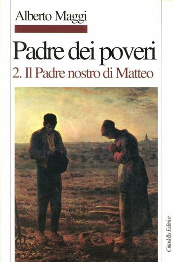 Padre dei poveri. Traduzione e commento delle beatitudini e del Padre nostro di Matteo. Vol. 2: Il Padre nostro - Alberto Maggi - Libro Cittadella 2007, Orizzonti biblici | libraccio.click