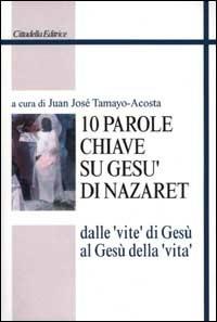 Dieci parole chiave su Gesù di Nazaret. Dalle «vite» di Gesù al Gesù della «vita»  - Libro Cittadella 2002, Studi cristologici | libraccio.click