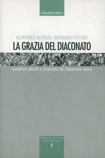 La grazia del diaconato. Questioni attuali a proposito del diaconato latino - Alphonse Borras, Bernard Pottier - Libro Cittadella 2005, Comunità cristiana. Linee emergenti | libraccio.click