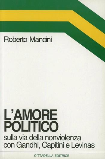L' amore politico. Sulla via della nonviolenza con Gandhi, Capitini e Levinas - Roberto Mancini - Libro Cittadella 2005, Orizzonti nuovi | libraccio.click