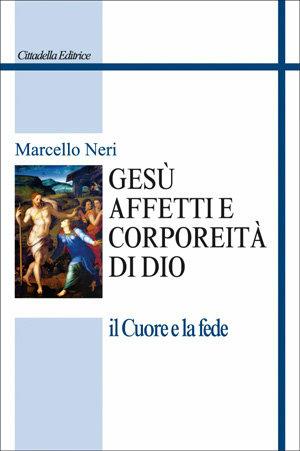 Gesù. Affetti e corporeità di Dio. Il cuore e la fede - Marcello Neri - Libro Cittadella 2007, Studi cristologici | libraccio.click