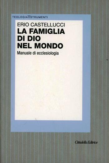 La famiglia di Dio nel mondo. Manuale di ecclesiologia - Erio Castellucci - Libro Cittadella 2012, Teologia. Strumenti | libraccio.click