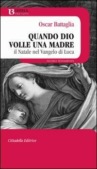 Quando Dio volle una madre. Il Natale nel vangelo di Luca - Oscar Battaglia - Libro Cittadella 2009, Bibbia per tutti | libraccio.click